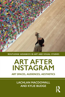 Art After Instagram : Art Spaces, Audiences, Aesthetics by Lachlan MacDowall - Hardback