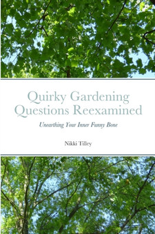 Quirky Gardening Questions Reexamined : Unearthing Your Inner Funny Bone by Nikki Tilley - Paperback