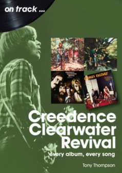 Creedence Clearwater Revival On Track : Every Album, Every Song by Tony Thompson - Paperback