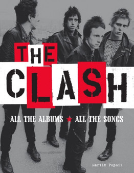 The Clash : All the Albums All the Songs by Martin Popoff - Hardback