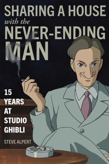 Sharing a House with the Never-Ending Man : 15 Years at Studio Ghibli by Steve Alpert - Paperback