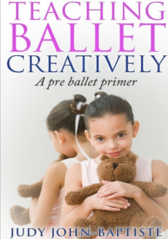 Teaching Ballet Creatively by Judy John-Baptiste - Paperback