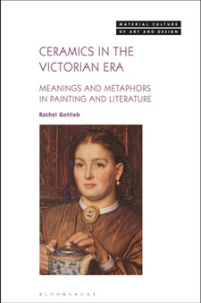 Ceramics in the Victorian Era : Meanings and Metaphors in Painting and Literature by Rachel Gotlieb - Hardback