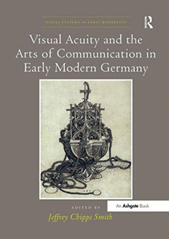 Visual Acuity and the Arts of Communication in Early Modern Germany by Jeffrey Chipps Smith - Paperback
