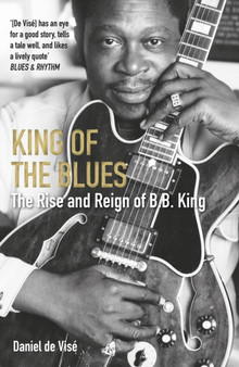 King of the Blues : The Rise and Reign of B. B. King by Daniel de Vise - Paperback