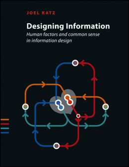 Designing Information : Human Factors and Common Sense in Information Design by Joel Katz - Hardback