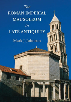 The Roman Imperial Mausoleum in Late Antiquity by Mark J. Johnson - Paperback