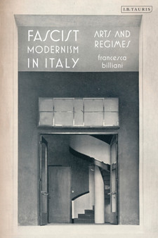 Fascist Modernism in Italy : Arts and Regimes by Francesca Billiani - Hardback