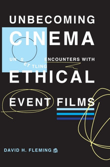 Unbecoming Cinema : Unsettling Encounters with Ethical Event Films by David H. Fleming - Hardback