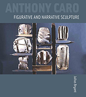 Anthony Caro: Figurative and Narrative Sculpture by Julius Bryant - Hardback