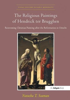 The Religious Paintings of Hendrick ter Brugghen : Reinventing Christian Painting after the Reformation in Utrecht by Natasha T. Seaman - Paperback