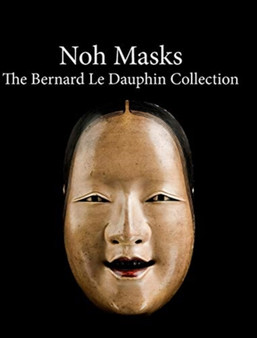 Noh masks - The Bernard Le Dauphin Collection by Cedric Le Dauphin - Hardback