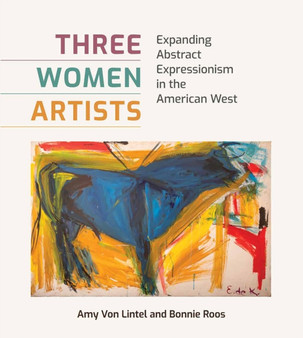 Three Women Artists : Expanding Abstract Expressionism in the American West by Amy Von Lintel - Hardback