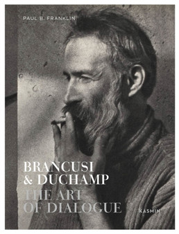 Brancusi & Duchamp : The Art of Dialogue by Paul Franklin - Hardback