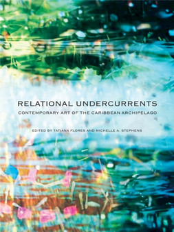 Relational Undercurrents : Contemporary Art of the Caribbean Archipelago by Tatiana Flores - Paperback