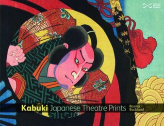 Kabuki : Japanese Theatre Prints by Rosina Buckland - Hardback