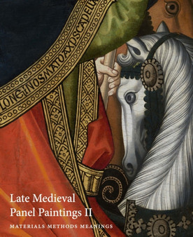Late Medieval Panel Paintings : Materials, Methods, Meanings: Volume II by Susie Nash - Paperback