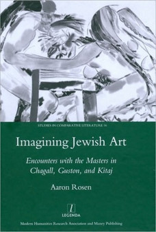Imagining Jewish Art : Encounters with the Masters in Chagall, Guston, and Kitaj by Aaron Rosen - Hardback