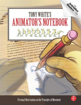 Tony White's Animator's Notebook : Personal Observations on the Principles of Movement by Tony White - Paperback