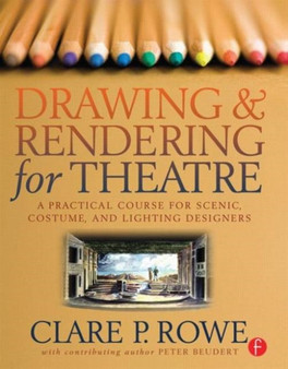Drawing and Rendering for Theatre : A Practical Course for Scenic, Costume, and Lighting Designers by Clare Rowe - Paperback