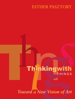 Thinking with Things : Toward a New Vision of Art by Esther Pasztory - Paperback