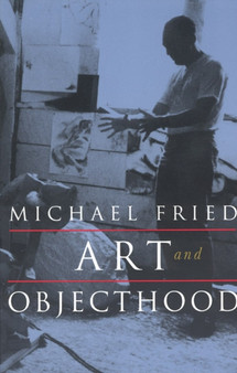 Art and Objecthood : Essays and Reviews by Michael Fried - Paperback