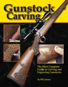 Gunstock Carving : The Most Complete Guide to Carving and Engraving Gunstocks by Bill Janney - Paperback