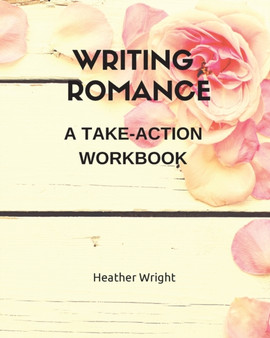 Writing Romance : A Take-Action Workbook by Heather Wright - Paperback