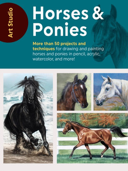 Art Studio: Horses & Ponies : More than 50 projects and techniques for drawing and painting horses and ponies in pencil, acrylic, watercolor, and more! by Walter Foster Creative Team - Paperback
