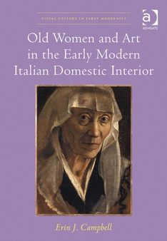 Old Women and Art in the Early Modern Italian Domestic Interior by Erin J. Campbell - Hardback