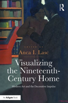 Visualizing the Nineteenth-Century Home : Modern Art and the Decorative Impulse by Anca I. Lasc - Hardback