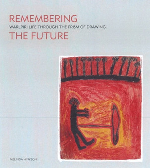 Remembering the Future : Warlpiri Life Through the Prism of Drawing by Melinda Hinkson - Paperback