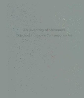 An Inventory of Shimmers : Objects of Intimacy in Contemporary Art by Henriette Huldisch - Hardback