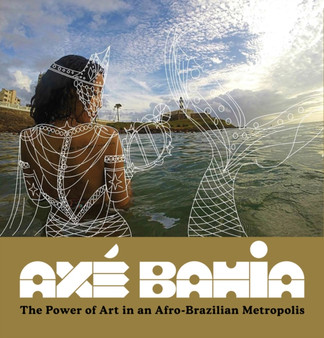 Axe Bahia : The Power of Art in an Afro-Brazilian Metropolis by Patrick A. Polk - Hardback