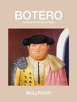 Bullfight : Paintings and Works on Paper by Fernando Botero - Hardback