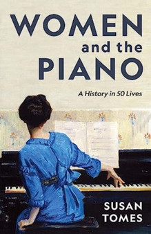Women and the Piano : A History in 50 Lives by Susan Tomes - Hardback