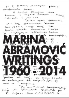 Marina Abramovic : Writings 1960 - 2014 by Marina Abramovic - Hardback