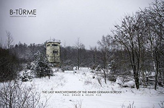 Paul Drake and Helen File: B-Turme Innerdeutsche Grenze by Paul Drake - Hardback