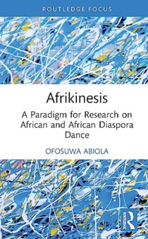Afrikinesis : A Paradigm for Research on African and African Diaspora Dance by Ofosuwa Abiola - Hardback