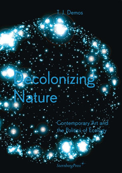 Decolonizing Nature - Contemporary Art and the Politics of Ecology by Thomas J. Demos - Paperback