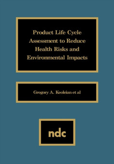 Product Life Cycle Assessment to Reduce Health Risks and Environmental Impacts by Gregory A. Keoleian - Hardback
