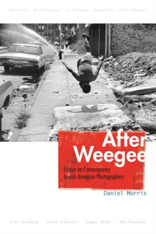 After Weegee : Essays on Contemporary Jewish American Photographers by Daniel Morris - Hardback