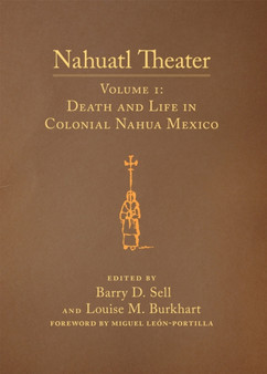 Nahuatl Theater : Nahuatl Theater Volume 1: Death and Life in Colonial Nahua Mexico by Louise M. Burkhart - Hardback