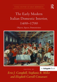 The Early Modern Italian Domestic Interior, 1400???1700 : Objects, Spaces, Domesticities by Erin J. Campbell - Hardback