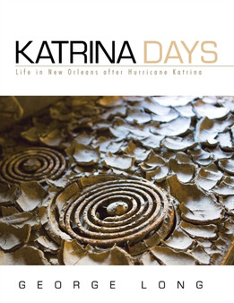 Katrina Days : Life in New Orleans After Hurricane Katrina by George Long - Paperback