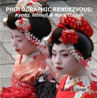 Photographic Rendezvous: Kyoto, Himeji & Nara, Japan by Mike Eisner - Paperback