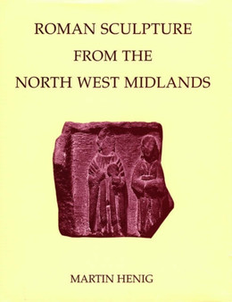 Roman Sculpture from the North West Midlands : 9 by Martin Henig - Hardback