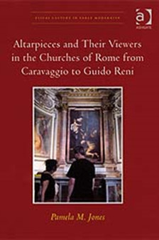 Altarpieces and Their Viewers in the Churches of Rome from Caravaggio to Guido Reni by PamelaM. Jones - Hardback