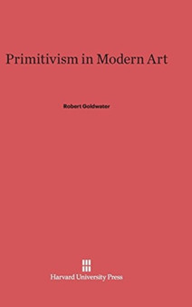 Primitivism in Modern Art by Robert Goldwater - Hardback