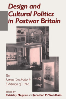 Design and Cultural Politics in Postwar Britain : Britain Can Make it Exhibition of 1946 by Patrick Joseph Maguire - Paperback